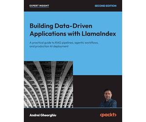 Building Data-Driven Applications with LlamaIndex: A practical guide to RAG pipelines, agentic workflows, and production AI deployment