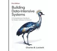 Building Data-Intensive Systems: A Comprehensive Handbook for Modern Software Architecture