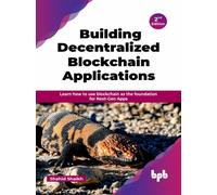 Building Decentralized Blockchain Applications : Learn how to use blockchain as the foundation for Next-Gen Apps - 2nd Edition