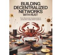 Building Decentralized Networks with Rust: From Blockchain Fundamentals to Production-Ready Web3 Systems