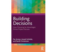 Building Decisions: How Choosing by Advantages Drives Project Success
