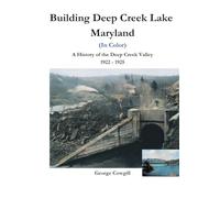 Building Deep Creek Lake Maryland: A History of the Deep Creek Valley 1922 - 1925
