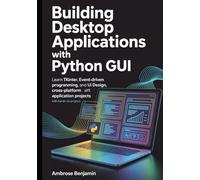 Building Desktop Applications with Python GUI: Learn Tkinter, Event-Driven Programming, UI Design, and Cross-Platform Application Development with Hands-On Projects