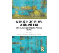 Building Dictatorships under Axis Rule: War, Military Occupation and Political Regimes (Routledge Studies in Fascism and the Far Right)