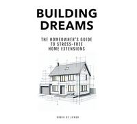 Building Dreams: The Homeowner's Guide to Stress Free Home Extensions