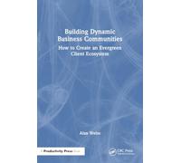 Building Dynamic Business Communities: How to Create an Evergreen Client Ecosystem