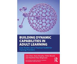 Building Dynamic Capabilities in Adult Learning: Case Studies and a Practical Toolkit for Training Providers (Routledge-IAL Series on Adult Learning for Emergent Jobs and Skills)