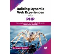 Building Dynamic Web Experiences with PHP : Harness the power of PHP to build dynamic and scalable websites