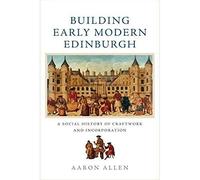 Building Early Modern Edinburgh: A Social History of Craftwork and Incorporation