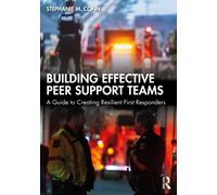 Building Effective Peer Support Teams : A Guide to Creating Resilient First Responders