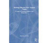 Building Effective Peer Support Teams : A Guide to Creating Resilient First Responders