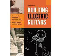Building Electric Guitars: How to make solid-body, semi-solid-body and semi-acou