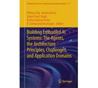 Building Embodied AI Systems: The Agents, the Architecture Principles, Challenges, and Application Domains: 14 (Information Systems Engineering and Management, 14)