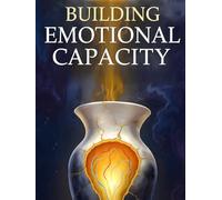 Building Emotional Capacity: Evidence-Based DBT, ACT, and Mindfulness Workbook: Therapeutic Guide to Expanding Your Ability to Feel, Heal, and Thrive for Tolerating Intensity and Living Fully