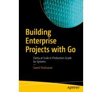 Building Enterprise Projects with Go : Clarity at Scale in Production-Grade Go Systems