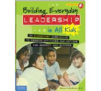 Building Everyday Leadership in All Kids : An Elementary Curriculum to Promote Attitudes and Actions for Respect and Success