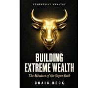 Building Extreme Wealth: The Mindset of The Super Rich