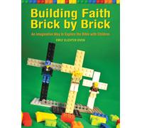Building Faith Brick by Brick : An Imaginative Way to Explore the Bible with Children