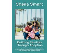 Building Families Through Adoption: A Caring Guide for Individuals and Couples in the United States and Worldwide