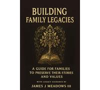 Building Family Legacies: A Guide for Families To Preserve their Stories and Values