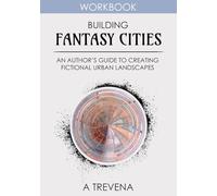Building Fantasy Cities: An Author’s Guide to Creating Fictional Urban Landscapes (Step by Step Worldbuilding)