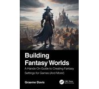 Building Fantasy Worlds : A Hands-On Guide to Creating Fantasy Settings for Games (And More!)