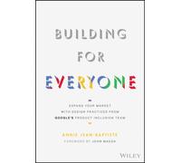Building For Everyone : Expand Your Market With Design Practices From Google's Product Inclusion Team