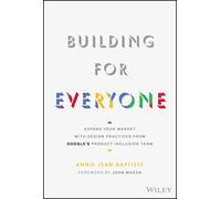 Building For Everyone : Expand Your Market With Design Practices From Google's Product Inclusion Team