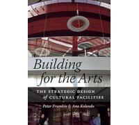 Building for the Arts - The Strategic Design of Cultural Facilities
