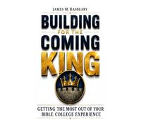 Building for the Coming King: Getting the Most out of Your Bible College Experience