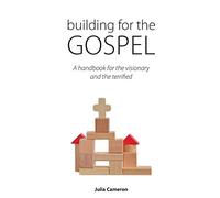 Building for the Gospel: A handbook for the visionary and the terrified