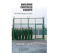 Building Fortress Europe: The Polish-Ukrainian Frontier (Democracy, Citizenship, and Constitutionalism)