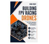 Building FPV Racing Drones: Selecting Components for Speed, Agility, and Durability