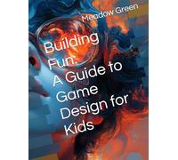 Building Fun: A Guide to Game Design for Kids