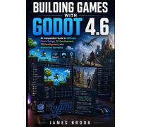 BUILDING GAMES WITH GODOT 4.6: An Independent Guide to GDScript, Game Design, 2D Development, 3D Development, and Interactive Gameplay