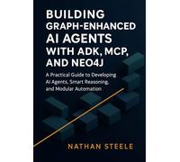 Building Graph-Enhanced AI Agents with ADK, MCP, and Neo4j: A Practical Guide to Developing AI Agents, Smart Reasoning, and Modular Automation: 1 ... Agents: The Complete Framework Series)