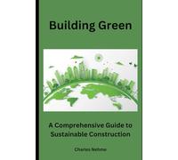 Building Green: A Comprehensive Guide to Sustainable Construction