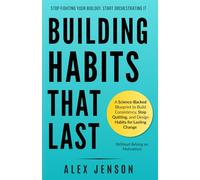 Building Habits That Last: A Science-Backed Blueprint to Build Consistency, Stop Quitting, and Design Habits for Lasting Change (Without Relying on Motivation)