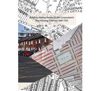 Building Healthy Homes: Dublin Corporation's First Housing Schemes, 1880-1925