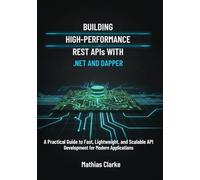Building High-Performance REST APIs with .NET and Dapper: A Practical Guide to Fast, Lightweight, and Scalable API Development for Modern Applications