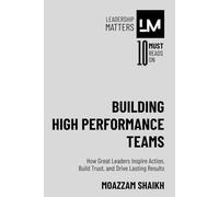 Building High Performance Teams: How Great Leaders Inspire Action, Build Trust, and Drive Lasting Results