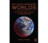 Building Imaginary Worlds : The Theory and History of Subcreation
