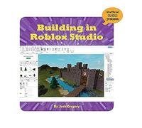 Building in Roblox Studio (21st Century Skills Innovation Library: Unofficial Guides Ju)