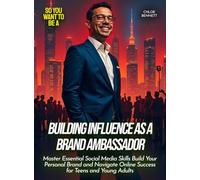 Building Influence as a Brand Ambassador: Master Essential Social Media Skills Build Your Personal Brand and Navigate Online Success for Teens and Young Adults (Life Skills for Teens)