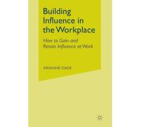 Building Influence in the Workplace: How to Gain and Retain Influence at Work