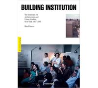 Building Institution: The Institute for Architecture and Urban Studies, New York 1967-1985 (Architecture in Practice)