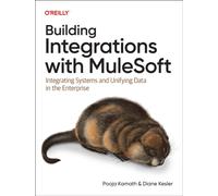 Building Integrations with Mulesoft : Integrating Systems and Unifying Data in the Enterprise