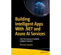 Building Intelligent Apps with .NET and Azure AI Services: Start Your Journey in Building Intelligent Solutions