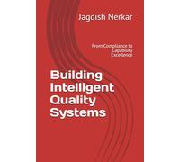 Building Intelligent Quality Systems: From Compliance to Capability Excellence: 5 (CMMI Excellence Series: Driving Predictable Performance Through Process Mastery)