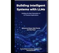 Building Intelligent Systems with LLMs: RAG, AI Agents, and Beyond: Building the Next Generation of AI-Powered Applications